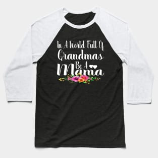 In A World Full Of Grandmas Be A Mama Baseball T-Shirt